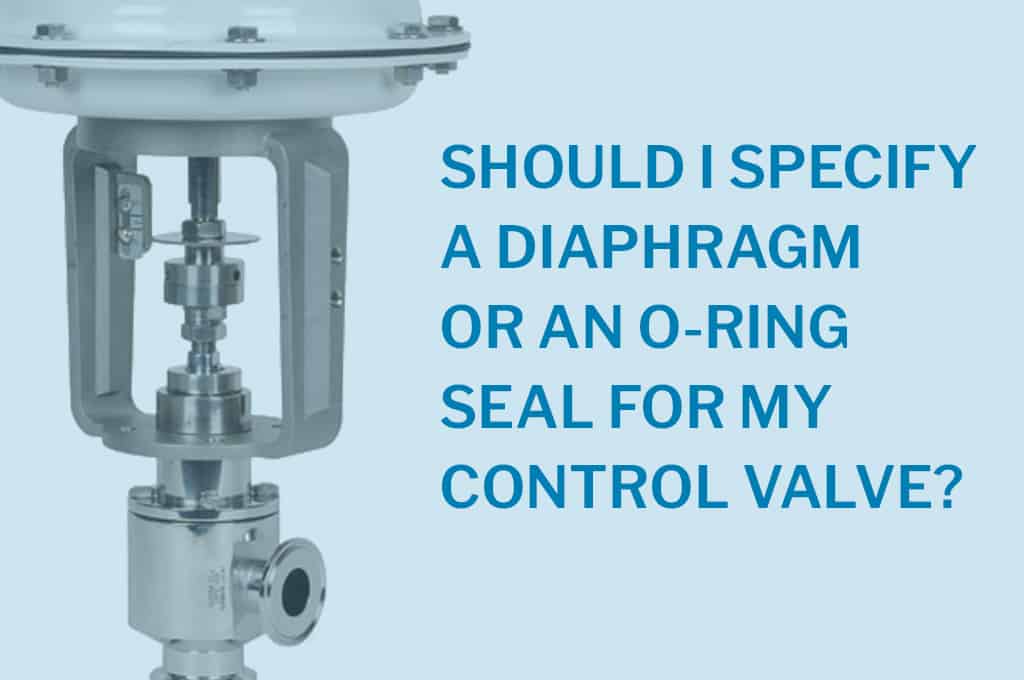 Should I Specify a Diaphragm Seal or an O-Ring Seal for my Control Valve?
